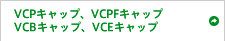 VCPキャップ・VCPFキャップ・VCBキャップ・VCEキャップ